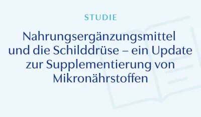 Nahrungsergänzungsmittel und die Schilddrüse – ein Update zur Supplementierung von Mikronährstoffen