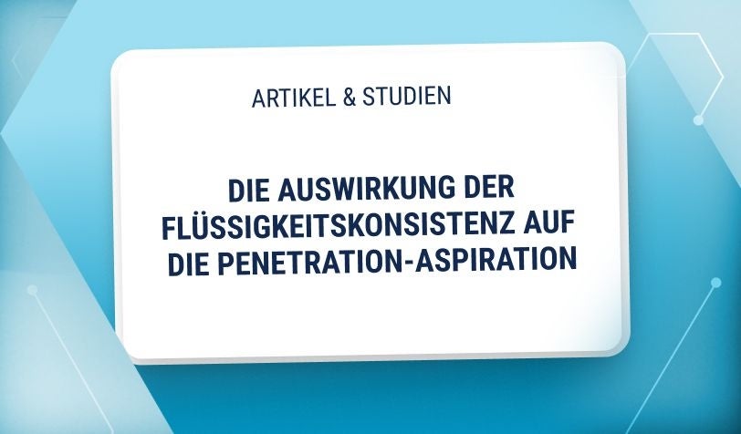 Studie: Die Auswirkung der Flüssigkeitskonsistenz auf die Penetration-Aspiration